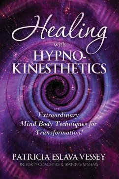 Healing With HypnoKinesthetics: Extraordinary Mind Body Techniques for Transformation! - Eslava Vessey, Patricia