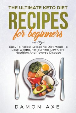 The Ultimate keto Diet Recipes For Beginners Delicious Ketogenic Diet Meals To Lose Weight, Fat Burning, Low Carb, Nutrition And Reverse Disease - Axe, Damon