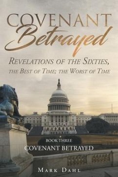 Covenant Betrayed: Revelations of the Sixties, the Best of Time; the Worst of Time - Dahl, Mark