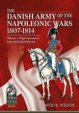 The Danish Army of the Napoleonic Wars 1801-1815. Organisation, Uniforms & Equipment: Volume 1 - High Command, Line and Light Infantry