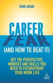 Career Fear (and How to Beat It): Get the Perspective, Mindset and Skills You Need to Futureproof Your Work Life