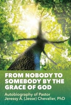 From Nobody to Somebody by the Grace of God: Autobiography of Pastor Jeressy A. (Jesse) Chevalier, PhD - Chevalier, Pastor Jeressy a. (Jesse