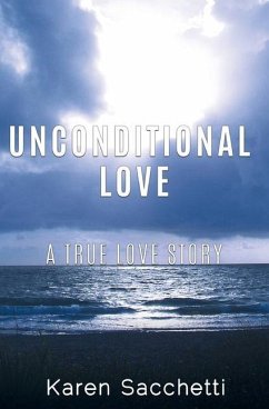 Unconditional Love: A True Love Story - Sacchetti, Karen
