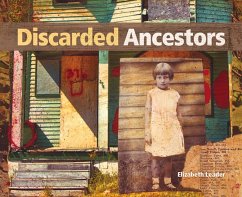 Discarded Ancestors: At the Intersection of Art and Ancestry - Leader, Elizabeth