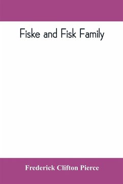 Fiske and Fisk family. Being the record of the descendants of Symond Fiske, lord of the manor of Stadhaugh, Suffolk County, England, from the time of Henry IV to date, including all the American members of the family - Clifton Pierce, Frederick