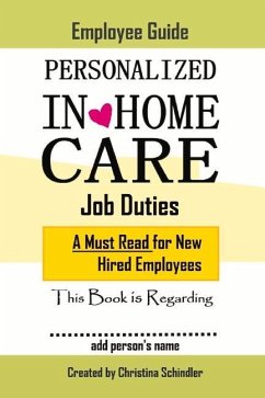 Personalized In-Home Care Job Duties: A Must Read for New Hired Employees: This Book Is Regarding In-Home Care for _______ (Add Person's Name) Volume - Schindler, Christina