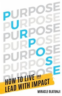 Purpose: How To Live and Lead With Impact - Olatunji, Miracle