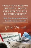 When Your Road of Life Ends...Do You Care How You Will Be Remembered?: Make Your Preparations Before You Take Your Last Breath! Volume 1