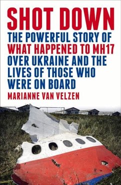 Shot Down: The Powerful Story of What Happened to Mh17 Over Ukraine and the Lives of Those Who Were on Board - Velzen, Marianne van
