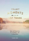 Collect Moments, Not Things Collect Moments, Not Things