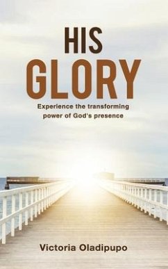 His Glory: Experience the transforming power of God's presence - Oladipupo, Victoria