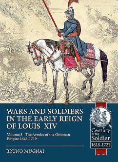 Wars and Soldiers in the Early Reign of Louis XIV: Volume 3 - The Armies of the Ottoman Empire 1645-1719 - Mugnai, Bruno