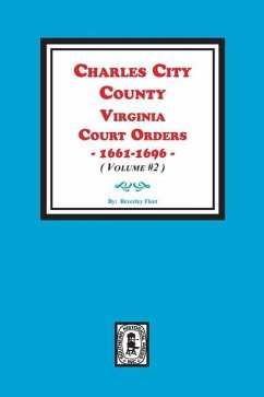 Charles City County, Virginia Court Orders, 1661-1696. (Volume #2) - Fleet, Beverley