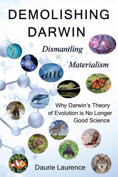 Demolishing Darwin: Dismantling materialism: why Darwin's theory of evolution is no longer good science - Laurence, Daurie