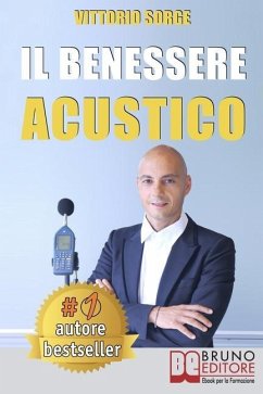 Il Benessere Acustico: Idee e Consigli Utili Per Insonorizzare e Risolvere Definitivamente I Problemi Di Rumore - Sorge, Vittorio