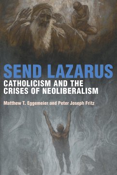 Send Lazarus: Catholicism and the Crises of Neoliberalism - Eggemeier, Matthew T.; Fritz, Peter Joseph