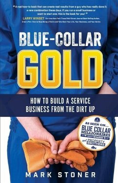 Blue-Collar Gold: How to Build A Service Business From the Dirt Up - Stoner, Mark