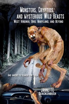 Monsters, Cryptids, and Mysterious Wild Beasts: West Virginia, Ohio, Maryland and Beyond. and Where to Find Them - Quackenbush, Jannette