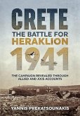 Crete. the Battle for Heraklion 1941: The Campaign Revealed Through Allied and Axis Accounts