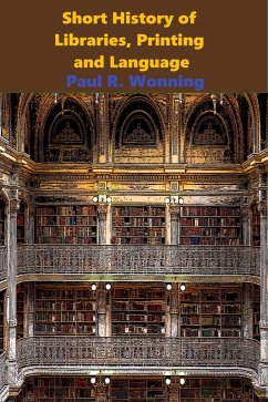 Short History of Libraries, Printing and Language (Short History Series, #4) (eBook, ePUB) - Wonning, Paul R.