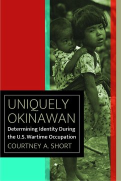 Uniquely Okinawan: Determining Identity During the U.S. Wartime Occupation - Short, Courtney A.