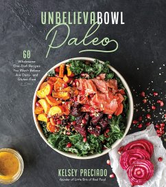 Unbelievabowl Paleo: 60 Wholesome One-Dish Recipes You Won't Believe Are Dairy- And Gluten-Free - Preciado, Kelsey