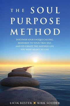 The Soul Purpose Method: Discover your unique calling, Reawaken to your True Self, and Co-create the inspired life you were meant to live - Rester, Licia; Souder, Kirk