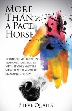 More Than a Pace Horse: It doesn't matter what platform you started with, it only matters what platform you're standing on now - Qualls, Steve