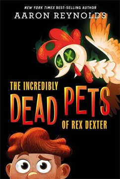 The Incredibly Dead Pets of Rex Dexter - Reynolds, Aaron