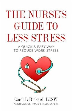 The Nurse's Guide to Less Stress: A Quick & Easy Way to Reduce Work Stress - Rickard, Carol L.