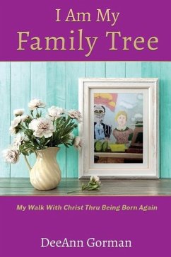 I Am My Family Tree: My Walk With Christ Thru Being Born Again - Gorman, Deeann