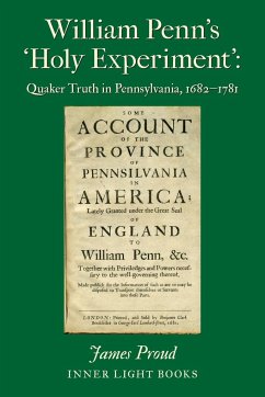 William Penn's 'Holy Experiment': Quaker Truth in Pennsylvania, 1682-1781 - Proud, James