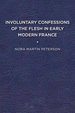 Involuntary Confessions of the Flesh in Early Modern France - Peterson, Nora Martin