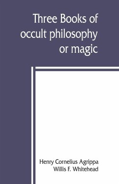 Three books of occult philosophy or magic - Cornelius Agrippa, Henry; F. Whitehead, Willis