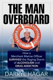 The Man Overboard: How a Merchant Marine Officer Survived the Raging Storm of Alcoholism and Drug Addiction