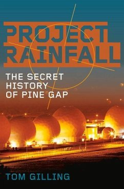 Project Rainfall: The Secret History of Pine Gap - Gilling, Tom