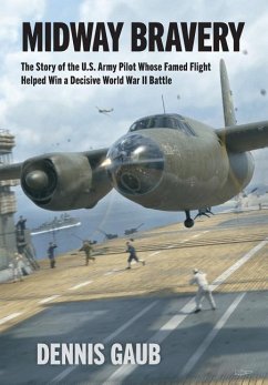 Midway Bravery: The Story of the U.S. Army Pilot Whose Famed Flight Helped Win a Decisive World War II Battle - Gaub, Dennis W.