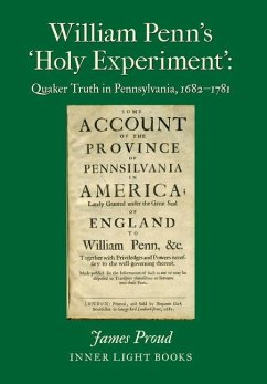William Penn's 'Holy Experiment': Quaker Truth in Pennsylvania, 1682-1781 - Proud, James