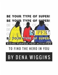 Be Your Type of Super: Rising Purpose Peep Activities To Find The Hero In You - Wiggins, Dena