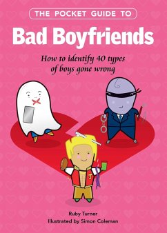 The Pocket Guide to Bad Boyfriends: How to Identify 40 Types of Boys Gone Wrong - Turner, Ruby