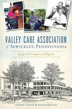 Valley Care Association of Sewickley, Pennsylvania: Aging with Comfort and Dignity - Conte, Alison; Jeletic, Janice