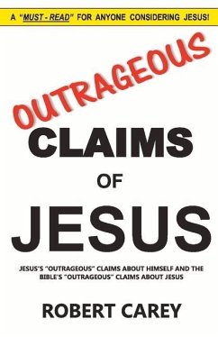 Outrageous Claims of Jesus: Jesus's Outrageous Claims and the Bible's Outrageous Claims about Jesus Volume 1 - Carey, Robert