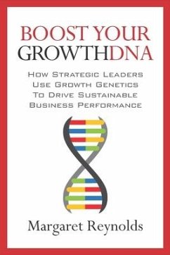Boost Your GrowthDNA: How Strategic Leaders Use Growth Genetics to Drive Sustainable Business Performance - Reynolds, Margaret