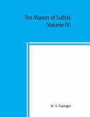 The manors of Suffolk; notes on their history and devolution, with some illustrations of the old manor houses (Volume IV)
