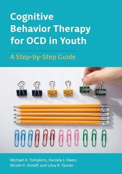 Cognitive Behavior Therapy for Ocd in Youth: A Step-By-Step Guide - Tompkins, Michael A.; Owen, Daniela J.; Shiloff, Nicole H.