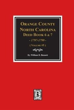 Orange County, North Carolina Deed Books 6 and 7, 1797-1799. (Volume #5) - Bennett, William D