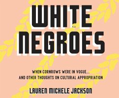White Negroes: When Cornrows Were in Vogue ... and Other Thoughts on Cultural Appropriation - Jackson, Lauren Michele
