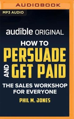 How to Persuade and Get Paid: The Sales Workshop for Everyone - Jones, Phil M.