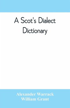 A Scot's dialect dictionary, comprising the words in use from the latter part of the seventeenth century to the present day - Warrack, Alexander; Grant, William