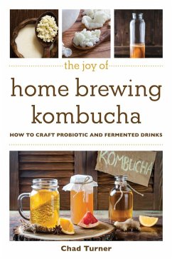 The Joy of Home Brewing Kombucha (eBook, ePUB) - Turner, Chad